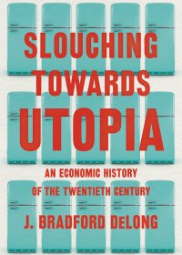 Slouching Towards Utopia：An Economic History of the Twentieth (J. Bradford DeLong) (mobi+azw3+epub)