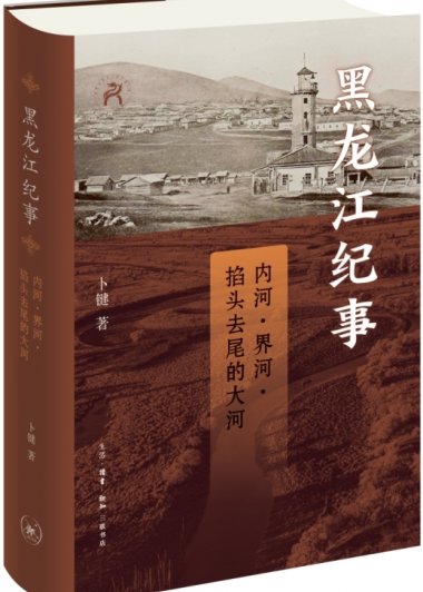 黑龙江纪事：内河、界河、掐头去尾的大河 (卜键) (mobi,azw3,epub)